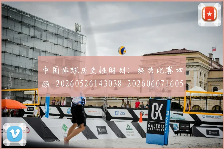 中国排球历史性时刻:经典比赛回顾_20260526143038_20260607160546