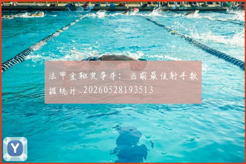 法甲金靴奖争夺：当前最佳射手数据统计_20260528193513