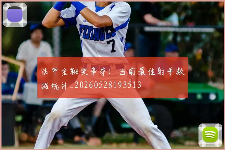 法甲金靴奖争夺：当前最佳射手数据统计_20260528193513